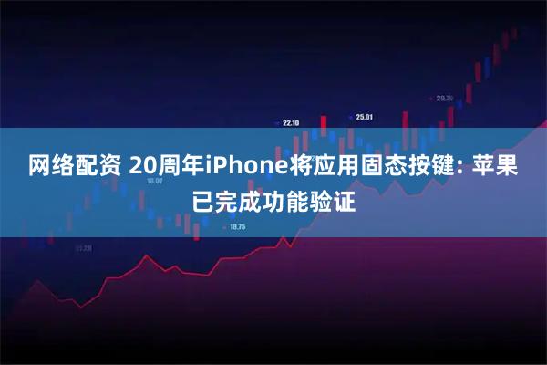 网络配资 20周年iPhone将应用固态按键: 苹果已完成功能验证