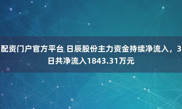 配资门户官方平台 日辰股份主力资金持续净流入，3日共净流入1843.31万元